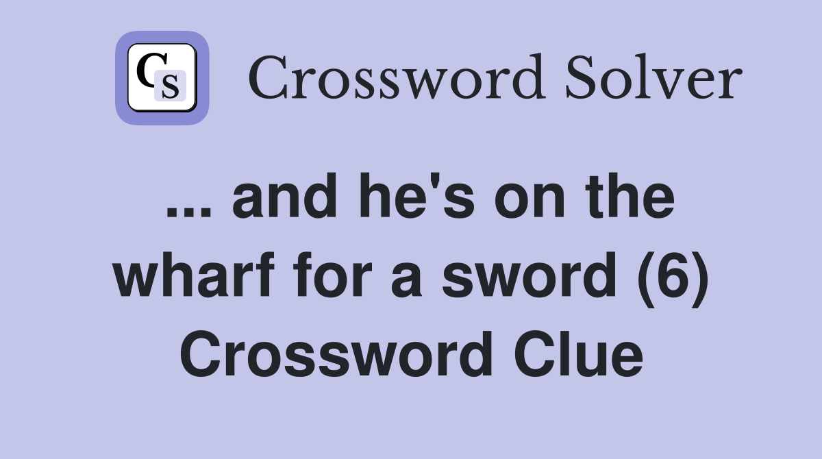 and he's on the wharf for a sword (6) Crossword Clue Answers